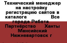 Технический менеджер на настройку, регистрацию сайтов в каталоге runet.site - Все города Работа » Партнёрство   . Ханты-Мансийский,Нижневартовск г.